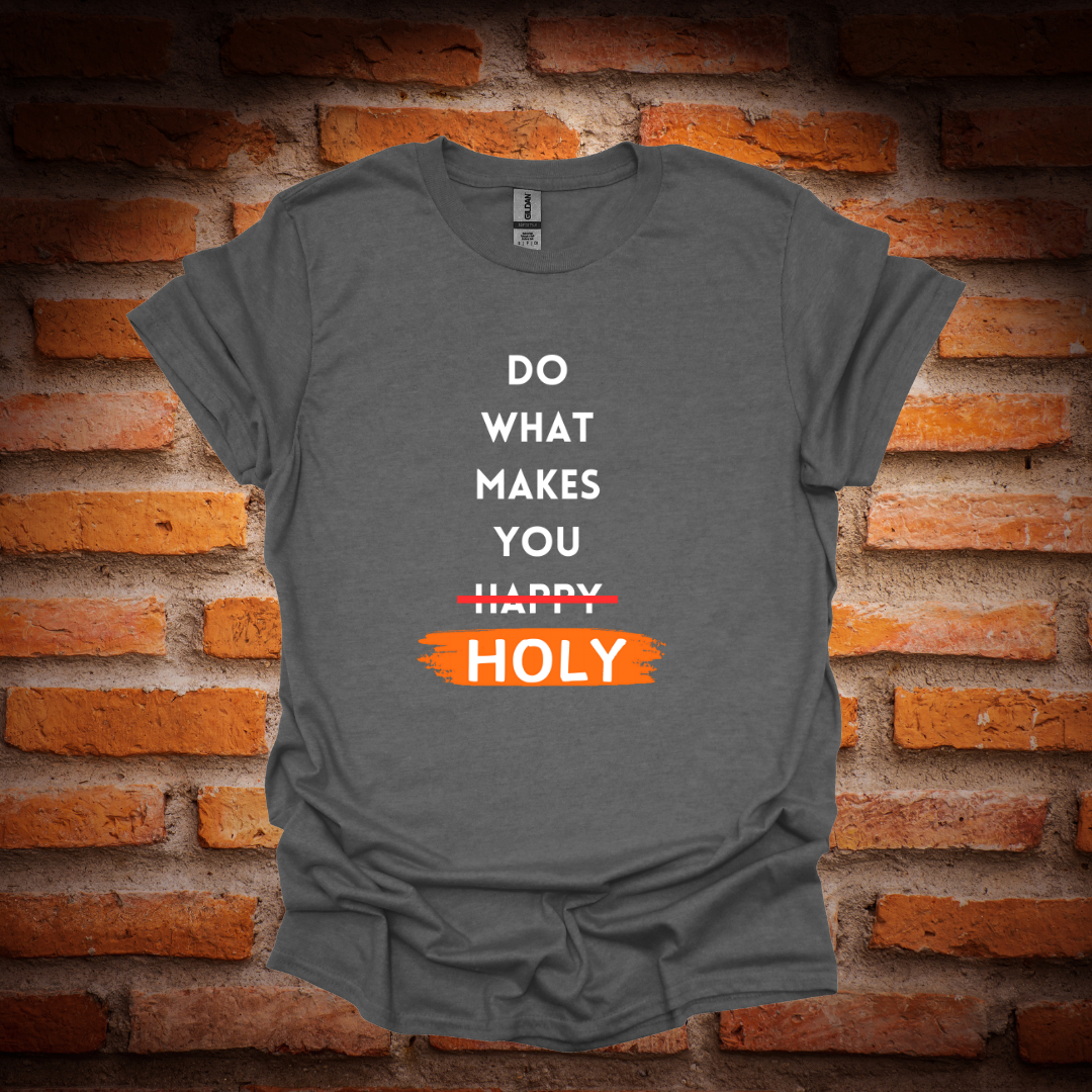 DO WHAT MAKES YOU HOLY T-Shirt