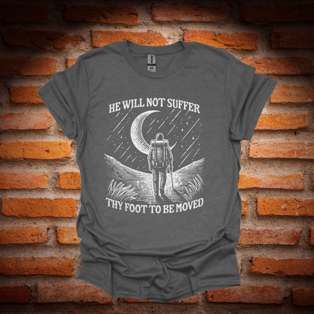 HE WILL NOT SUFFER THY FOOT T-Shirt
