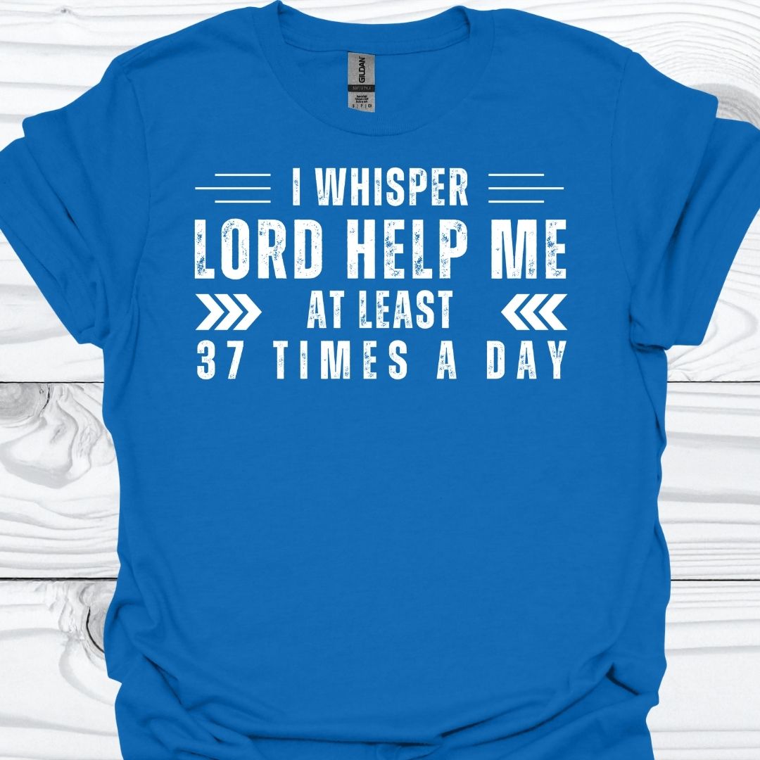 I WHISPER LORD HELP ME T-Shirt