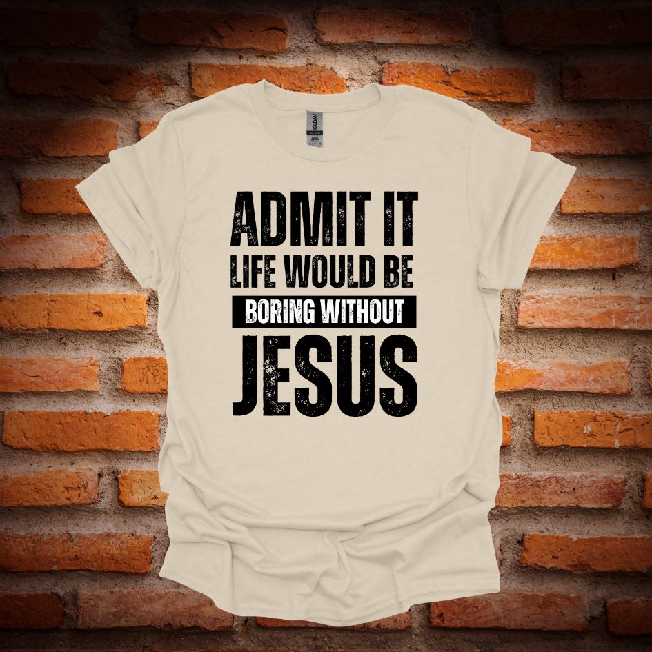 LIFE WOULD BE BORING WITHOUT JESUS T-Shirt