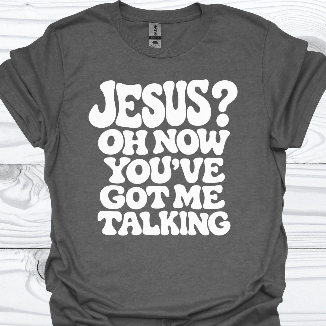 You've got me talking T-Shirt