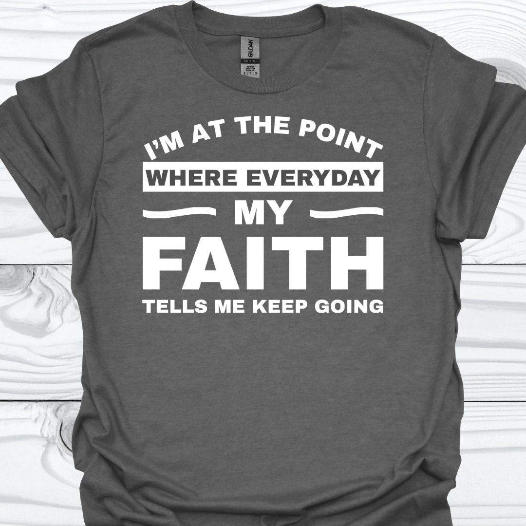 MY FAITH TELLS ME TO KEEP GOING T-Shirt