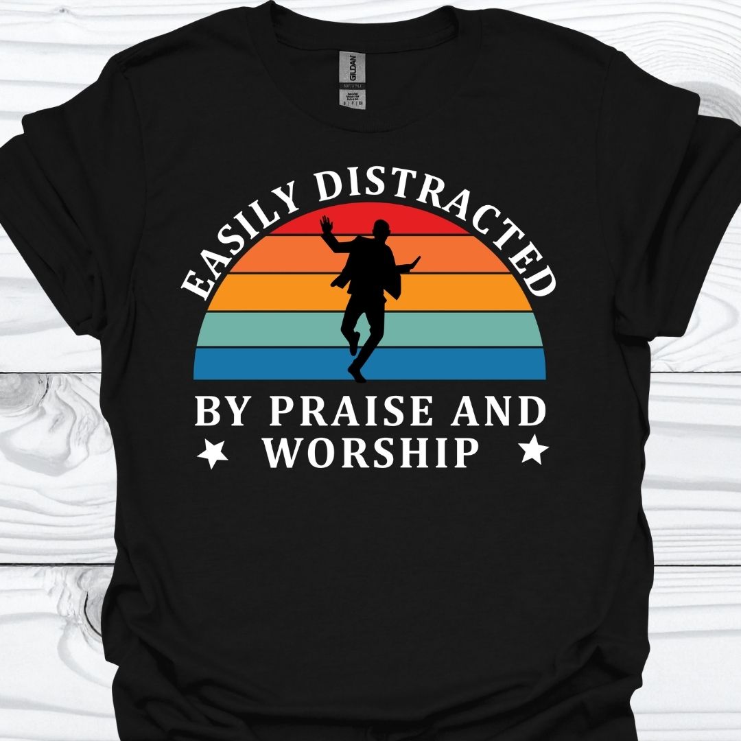 EASILY DISTRACTED BY PRAISE AND WORSHIP T-Shirt