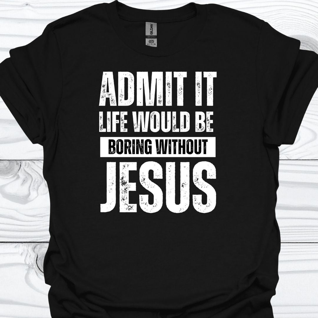 LIFE WOULD BE BORING WITHOUT JESUS T-Shirt