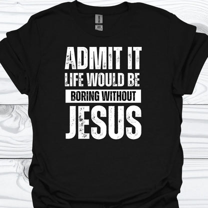 LIFE WOULD BE BORING WITHOUT JESUS T-Shirt