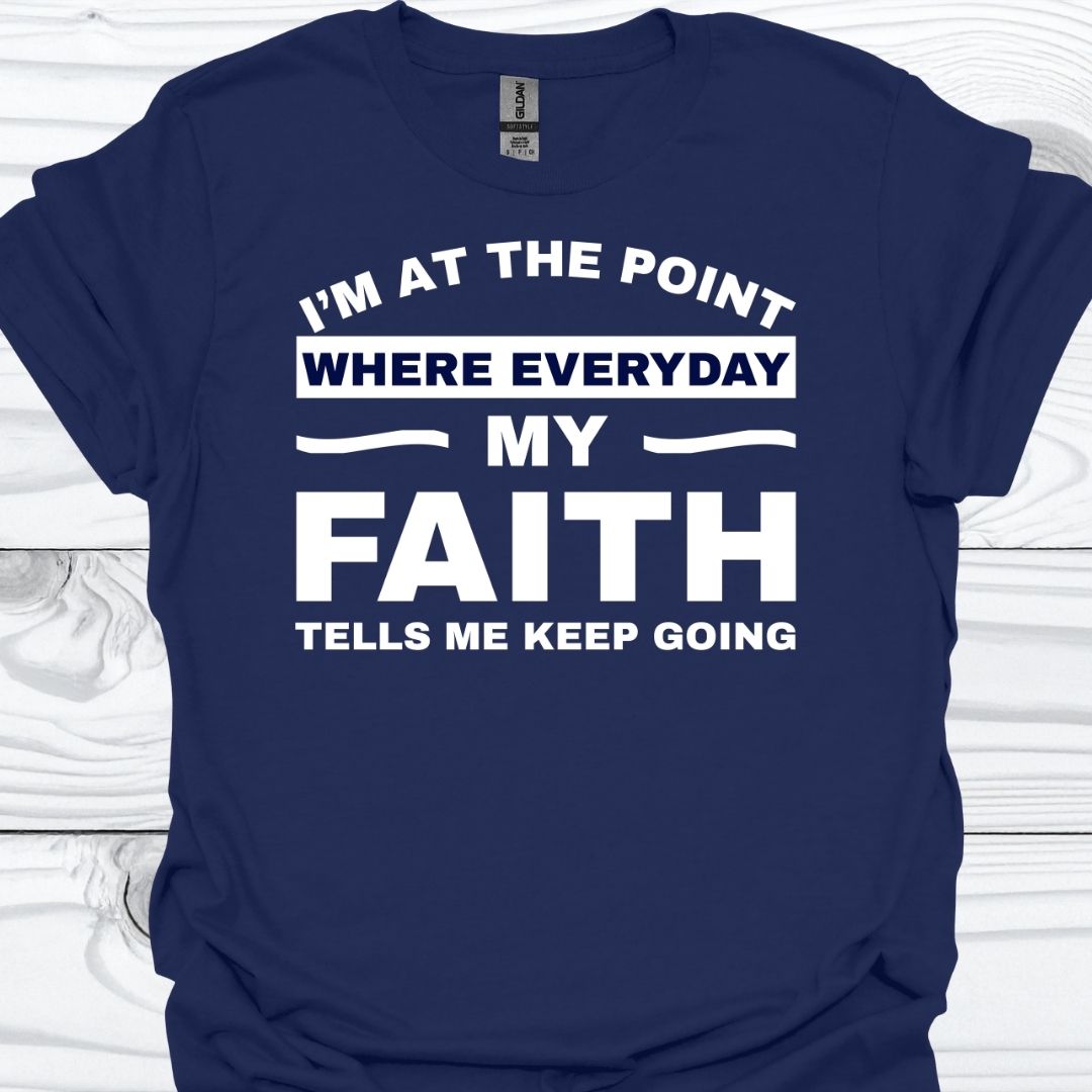 MY FAITH TELLS ME TO KEEP GOING T-Shirt