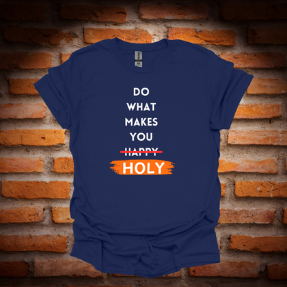 DO WHAT MAKES YOU HOLY T-Shirt