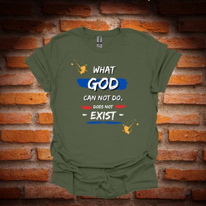 WHAT GOD CAN NOT DO,DOES NOT EXIST T-Shirt