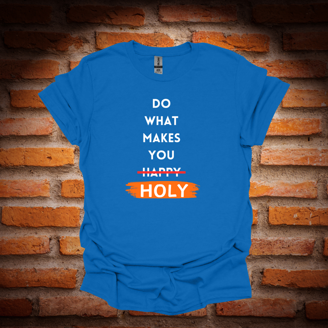 DO WHAT MAKES YOU HOLY T-Shirt