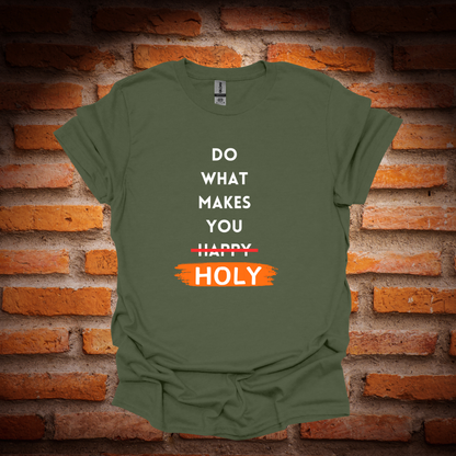 DO WHAT MAKES YOU HOLY T-Shirt