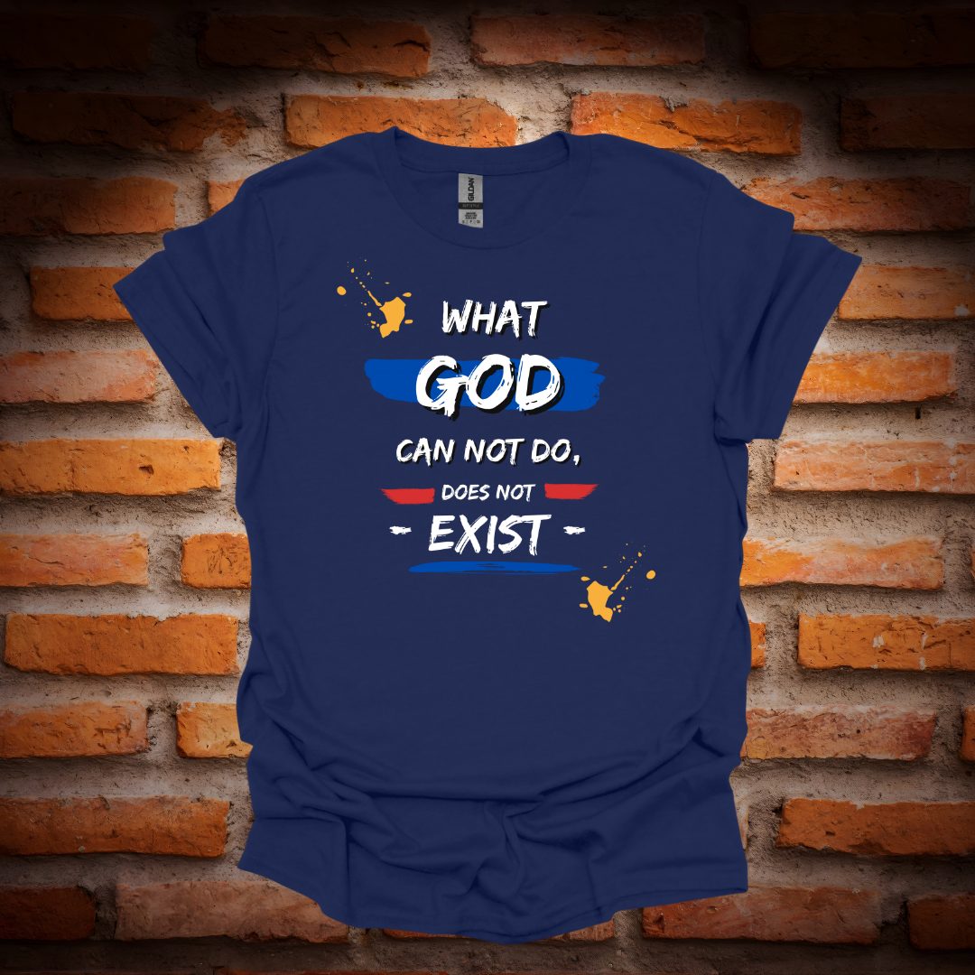 WHAT GOD CAN NOT DO,DOES NOT EXIST T-Shirt