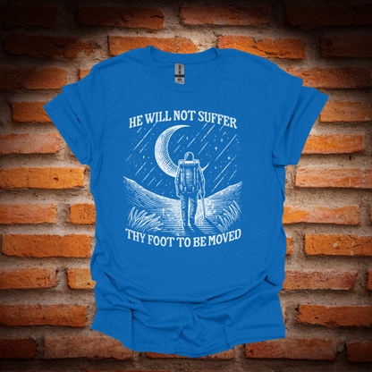 HE WILL NOT SUFFER THY FOOT T-Shirt