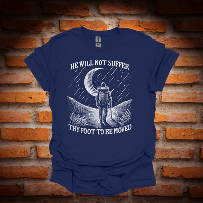 HE WILL NOT SUFFER THY FOOT T-Shirt