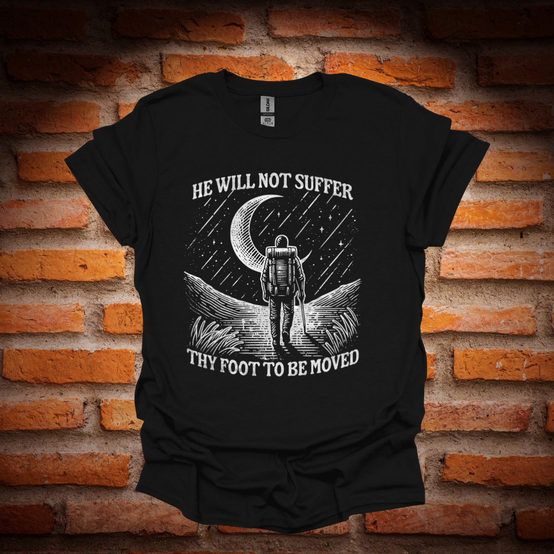 HE WILL NOT SUFFER THY FOOT T-Shirt