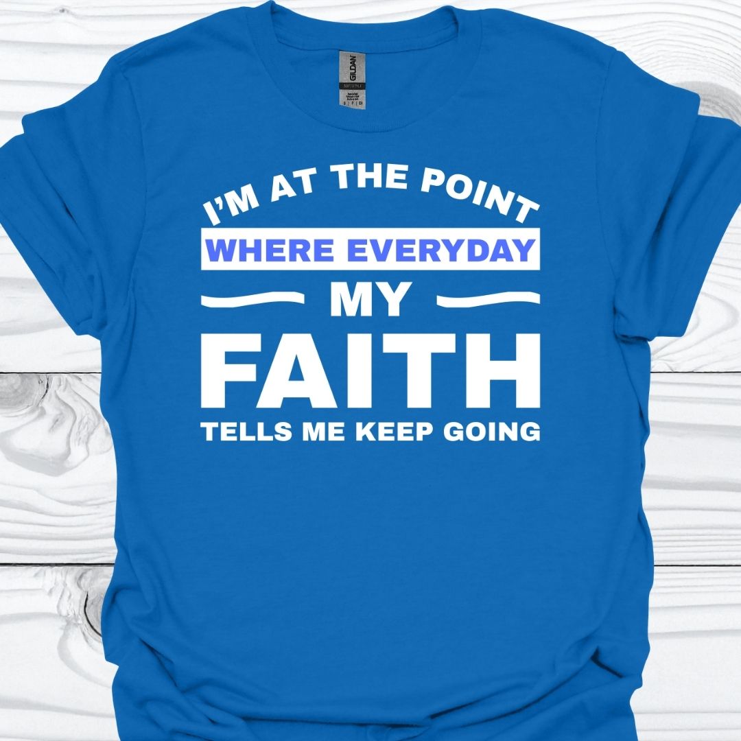 MY FAITH TELLS ME TO KEEP GOING T-Shirt