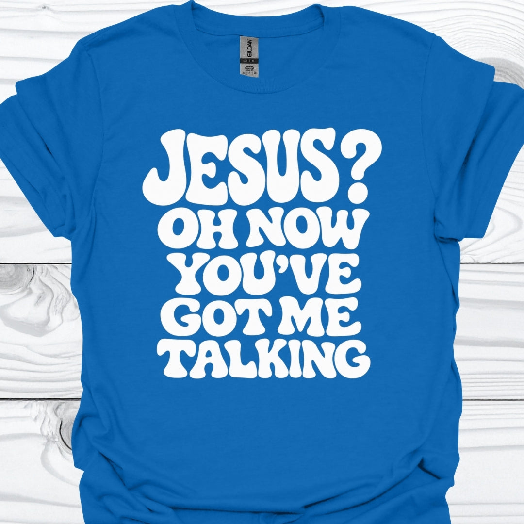 You've got me talking T-Shirt