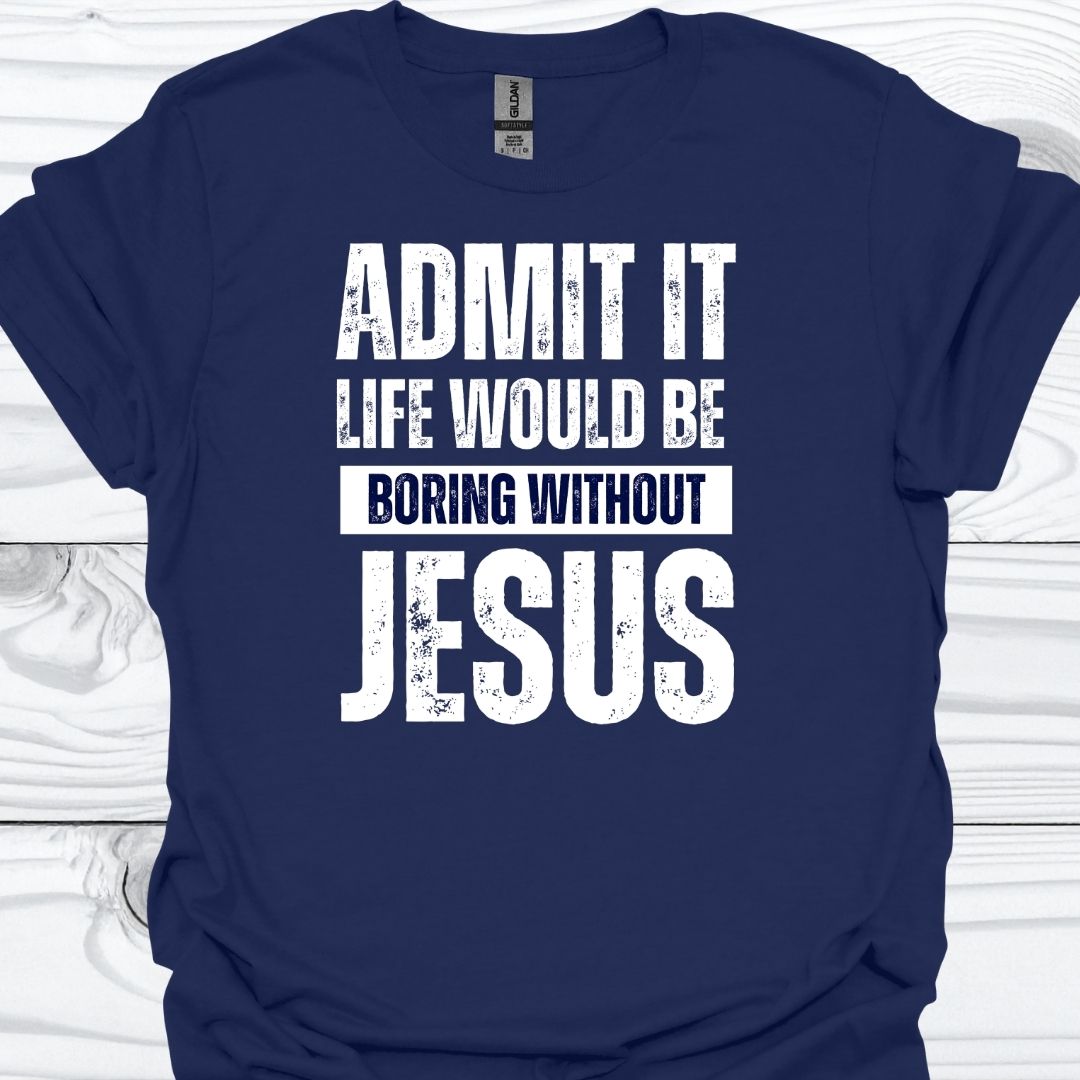 LIFE WOULD BE BORING WITHOUT JESUS T-Shirt