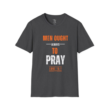 Men Ought Always to Pray Men T-Shirt