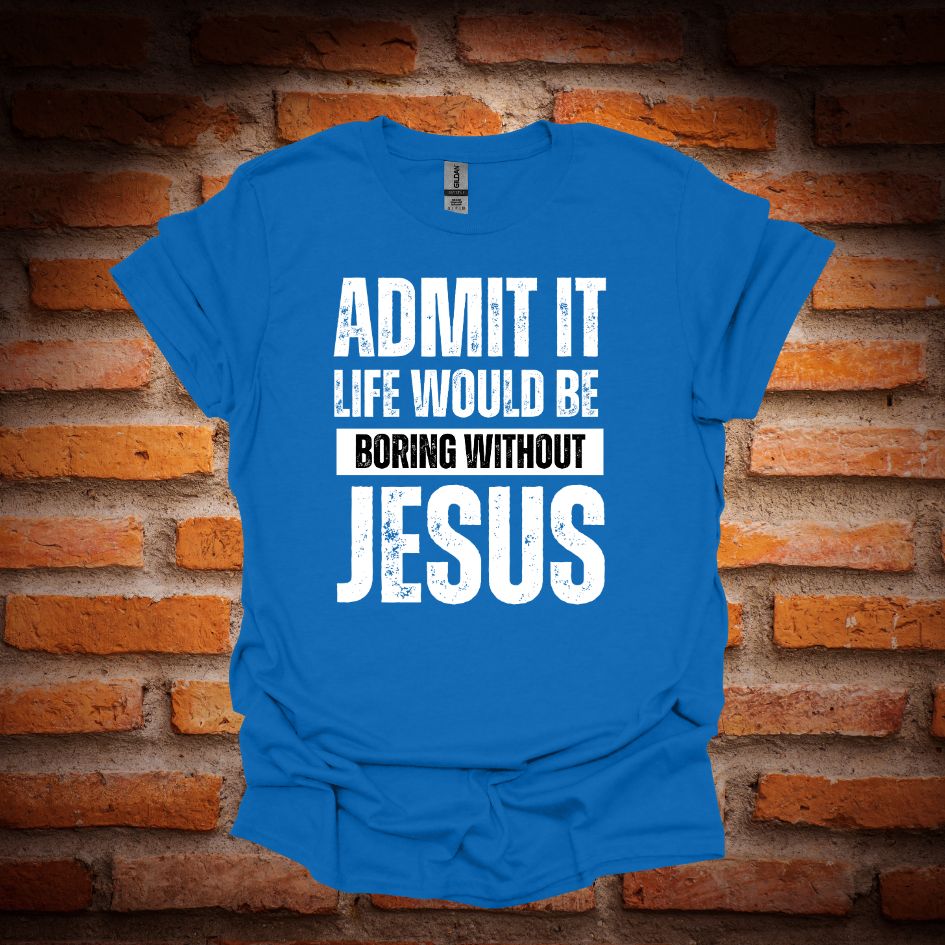LIFE WOULD BE BORING WITHOUT JESUS T-Shirt