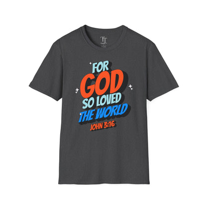 FOR GOD SO LOVED THE WORLD Unisex T-Shirt