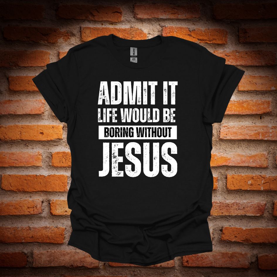 LIFE WOULD BE BORING WITHOUT JESUS T-Shirt