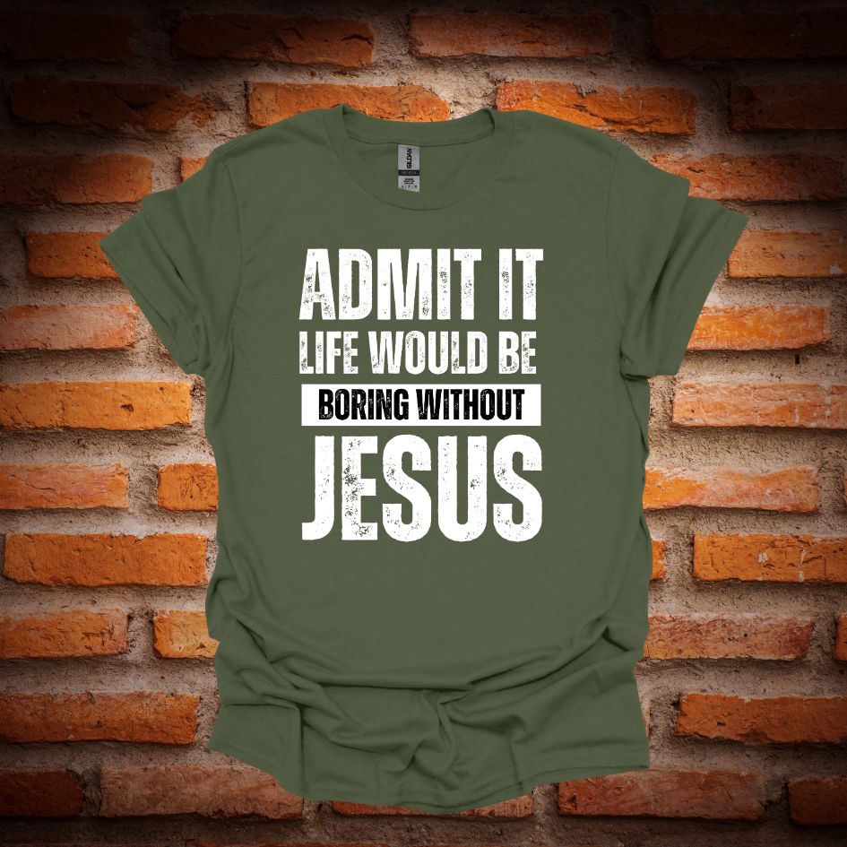 LIFE WOULD BE BORING WITHOUT JESUS T-Shirt