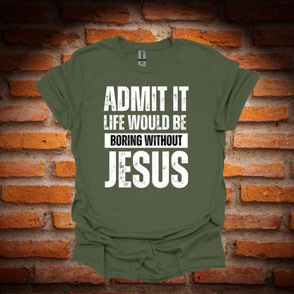 LIFE WOULD BE BORING WITHOUT JESUS T-Shirt