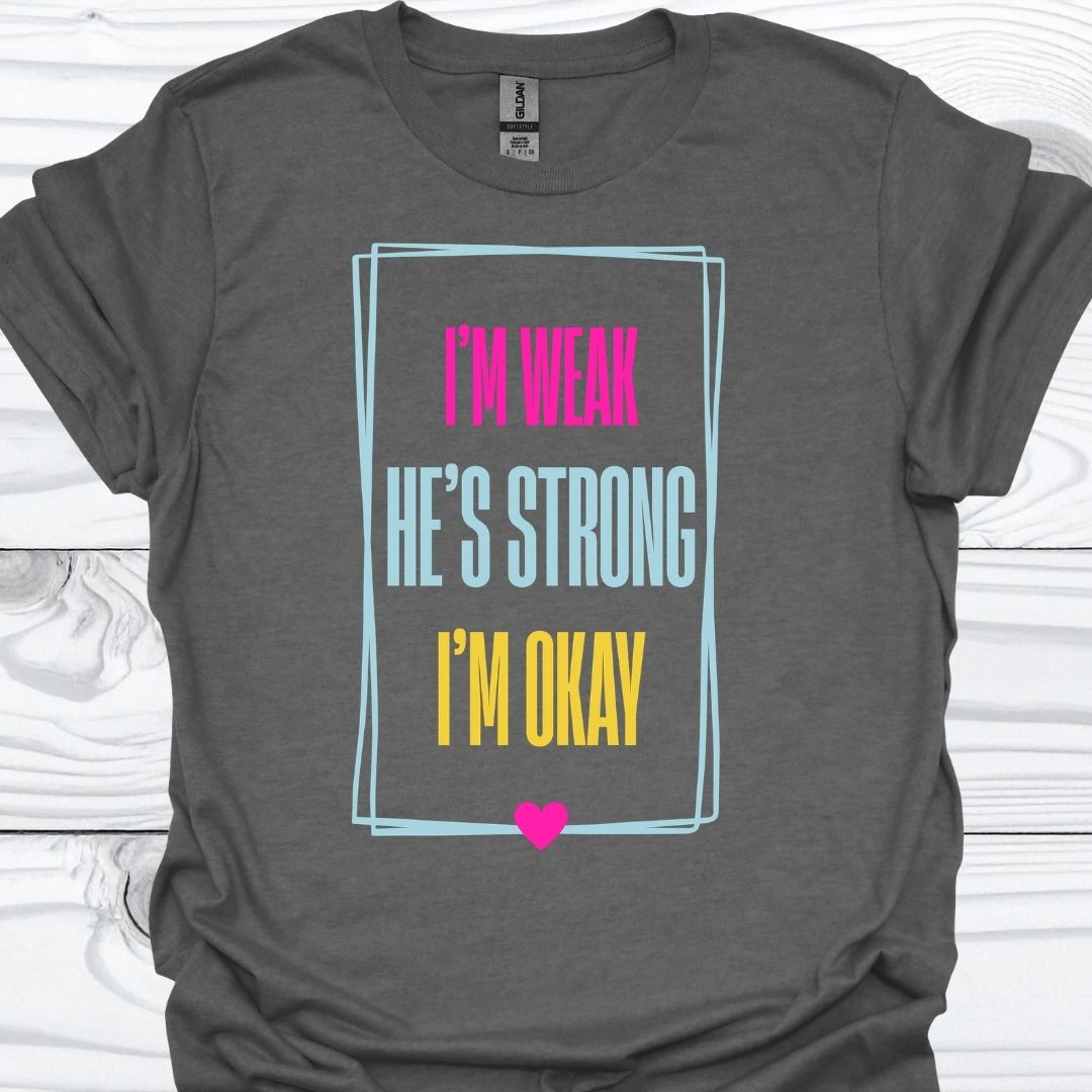 I'M WEAK HE'S STRONG T-Shirt