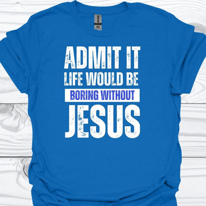 LIFE WOULD BE BORING WITHOUT JESUS T-Shirt