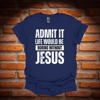 LIFE WOULD BE BORING WITHOUT JESUS T-Shirt