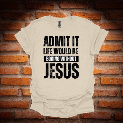 LIFE WOULD BE BORING WITHOUT JESUS T-Shirt
