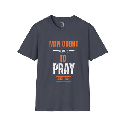 Men Ought Always to Pray Men T-Shirt