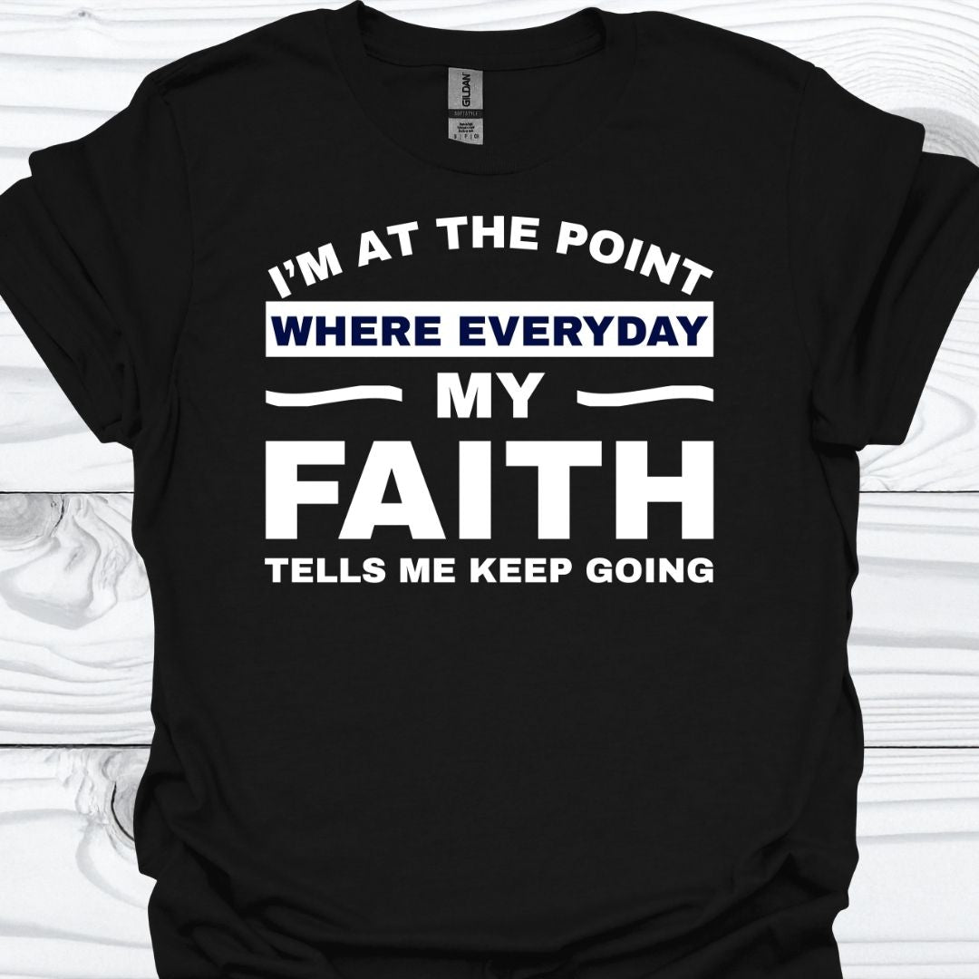 MY FAITH TELLS ME TO KEEP GOING T-Shirt