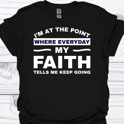 MY FAITH TELLS ME TO KEEP GOING T-Shirt
