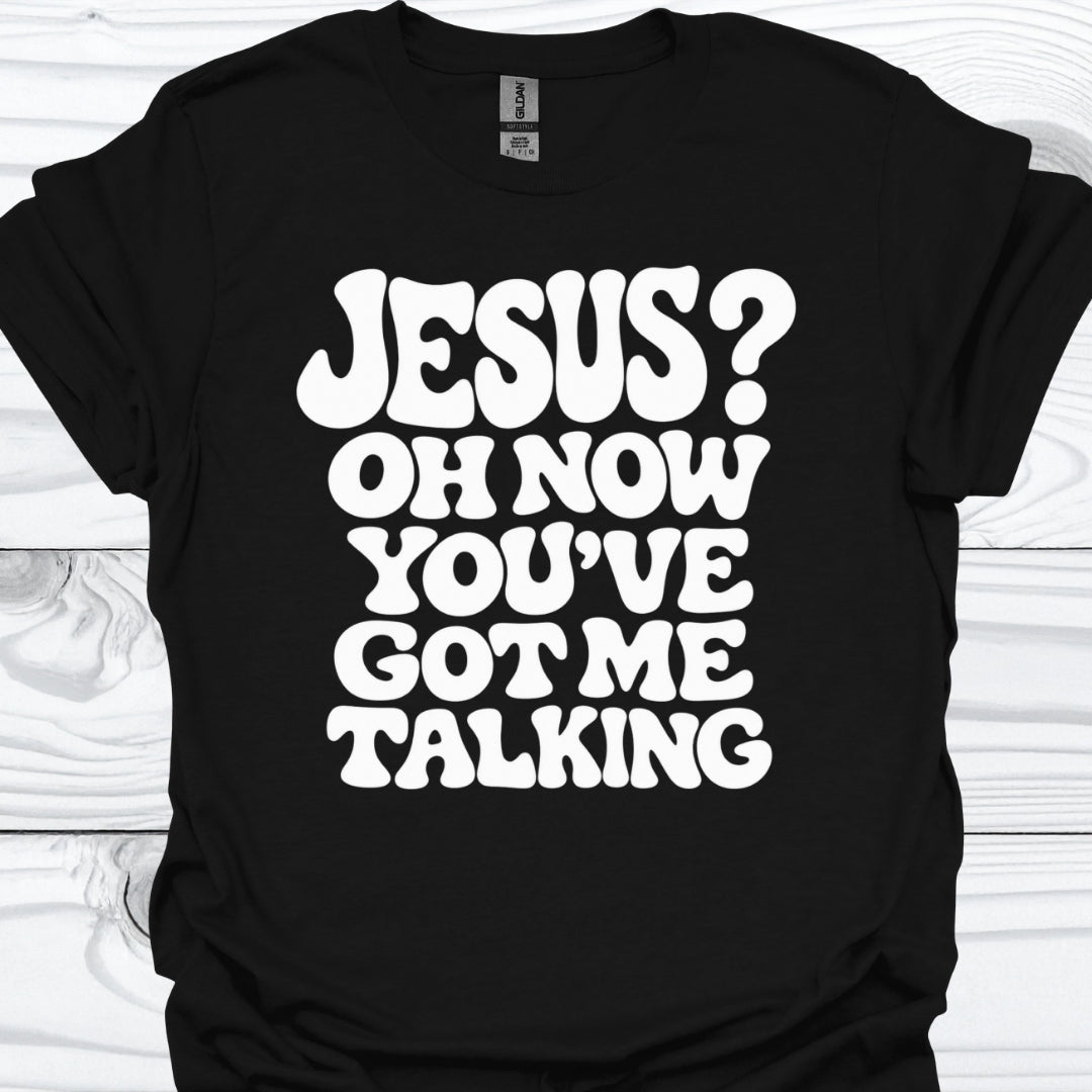 You've got me talking T-Shirt