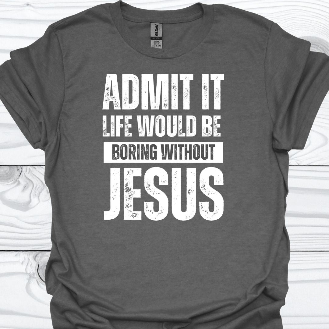 LIFE WOULD BE BORING WITHOUT JESUS T-Shirt