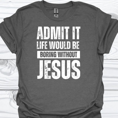 LIFE WOULD BE BORING WITHOUT JESUS T-Shirt