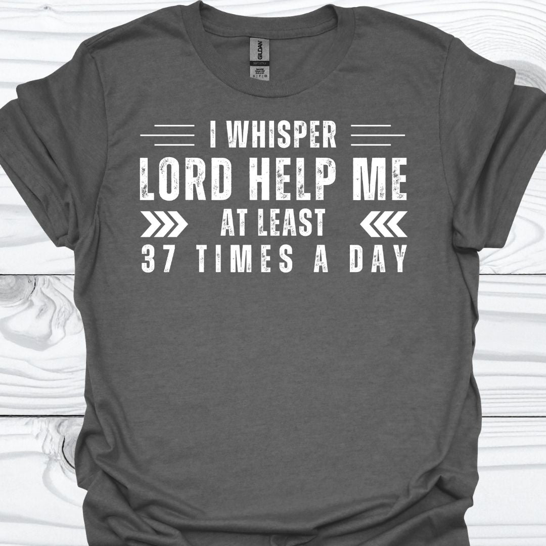 I WHISPER LORD HELP ME T-Shirt