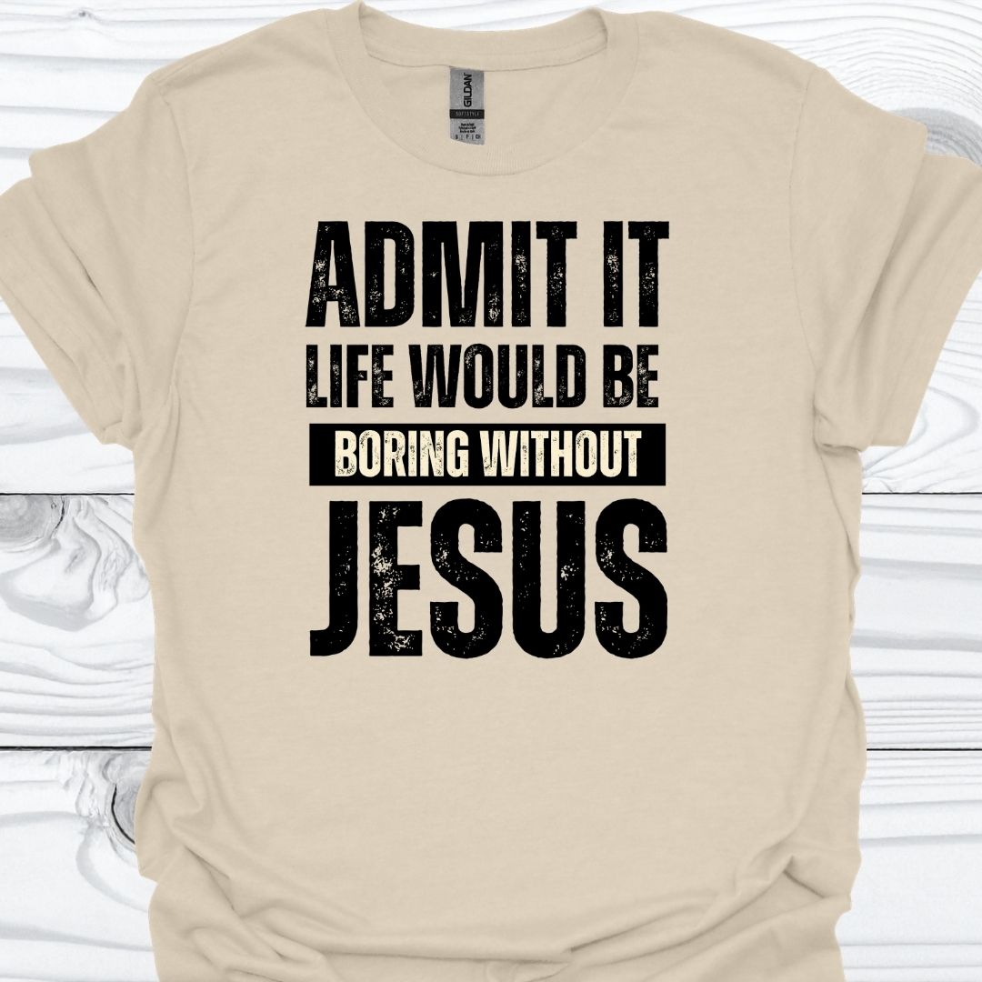 LIFE WOULD BE BORING WITHOUT JESUS T-Shirt